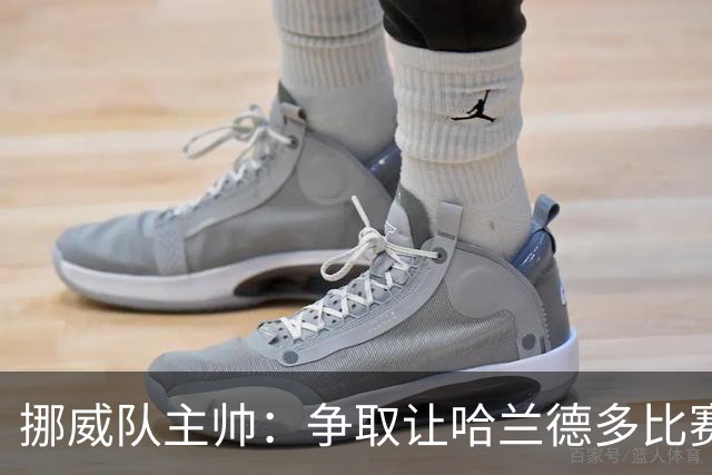 挪威队主帅：争取让哈兰德多比赛 他是世界上最好的前锋之一